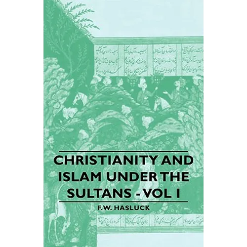 Christianity and Islam Under the Sultans - Vol I