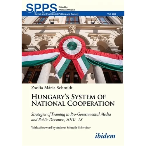 Hungary's System of National Cooperation: Strategies of Framing in Pro-Governmental Media and Public Discourse, 2010--18