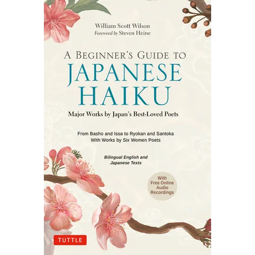 A Beginner's Guide to Japanese Haiku: Major Works by Japan's Best-Loved Poets - From Basho and Issa to Ryokan and Santoka, with Works by Six Women Poe