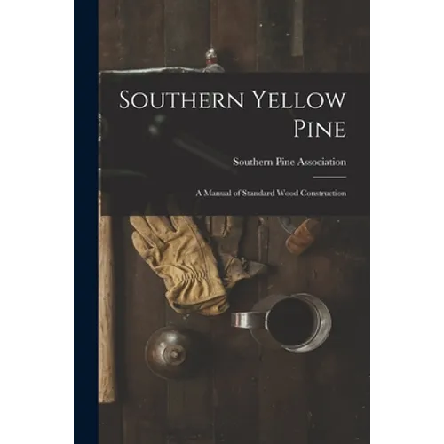 Southern Yellow Pine: a Manual of Standard Wood Construction
