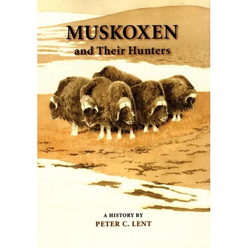 Muskoxen and Their Hunters: A History Volume 5