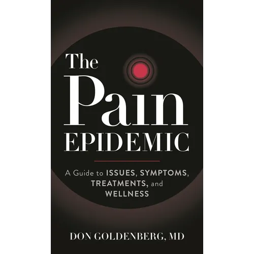 The Pain Epidemic: A Guide to Issues, Symptoms, Treatments, and Wellness