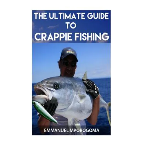 The Ultimate Guide to Crappie Fishing