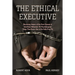 The Ethical Executive: Becoming Aware of the Root Causes of Unethical Behavior: 45 Psychological Traps That Every One of Us Falls Prey to
