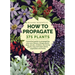 How to Propagate 375 Plants: A Practical Guide to Propagating Your Own Flowers, Foliage Plants, Trees, Shrubs, Climbers, Wet-Loving Plants, Bog and
