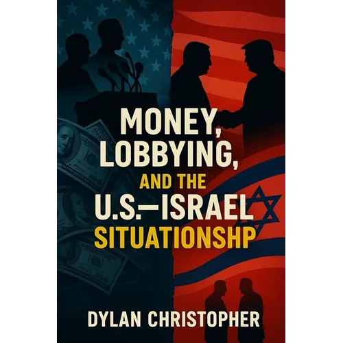 Money, Lobbying, and the U.S.-Israel Situationship: How Lobbyists Captured Washington and Made America Pay for Israel for Eight Decades