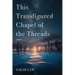 This Transfigured Chapel of the Threads
