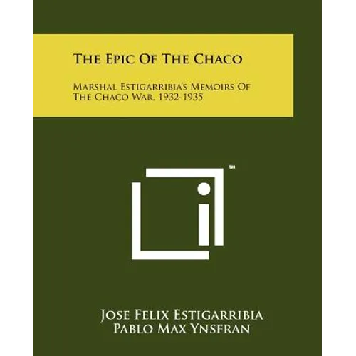 The Epic Of The Chaco: Marshal Estigarribia's Memoirs Of The Chaco War, 1932-1935