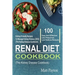 Renal Diet Cookbook: 100 Easy And Effective Low Potassium, Low Sodium Kidney-Friendly Recipes To Manage Kidney Disease (CKD) (The Kidney Di