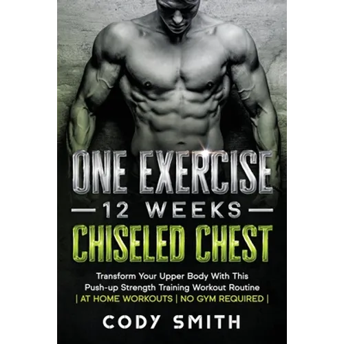 One Exercise, 12 Weeks, Chiseled Chest: Transform Your Upper Body With This Push-up Strength Training Workout Routine at Home Workouts No Gym Required