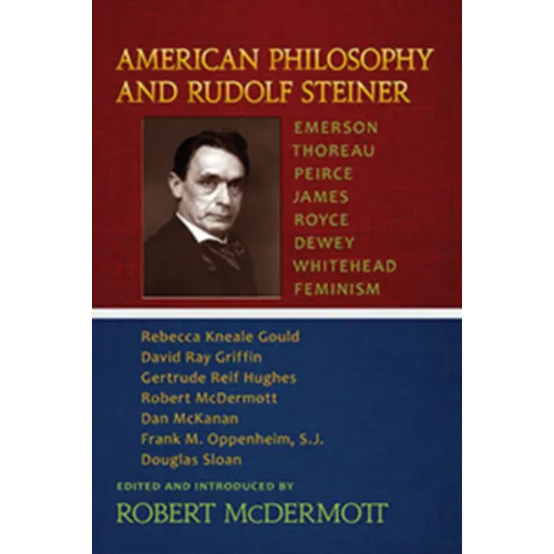 American Philosophy and Rudolf Steiner: Emerson - Thoreau - Peirce - James - Royce - Dewey - Whitehead - Feminism