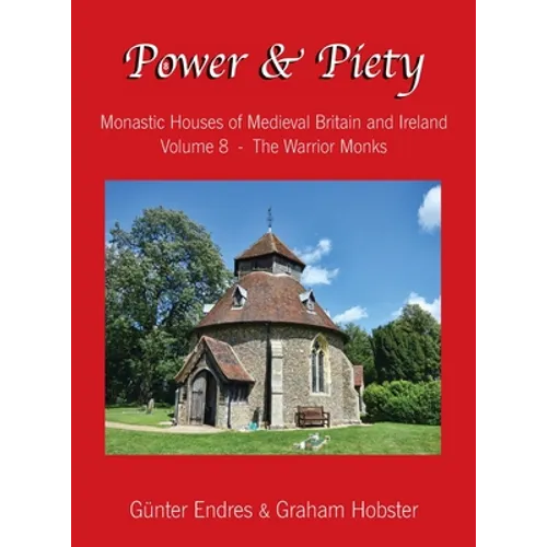 Power and Piety: Monastic Houses of Medieval Britain and Ireland - Volume 8 - The Warrior Monks