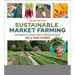 Sustainable Market Farming, Second Edition: Intensive Vegetable Production on a Few Acres
