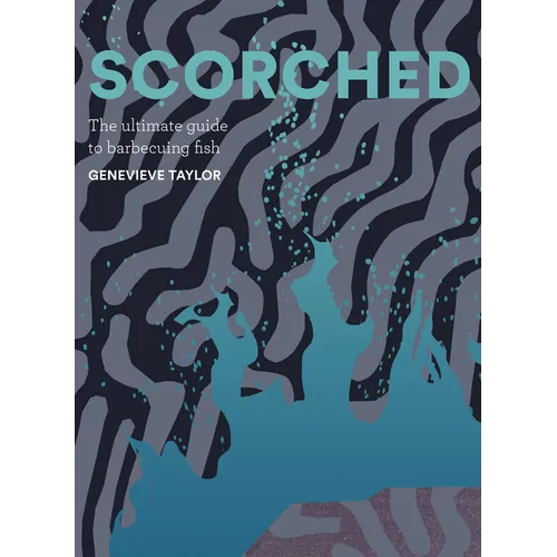 Scorched: The Ultimate Guide to Barbecuing Fish