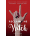Reclaim the Witch: Unlock Your Power. Remember Your Magic. Love Your Body.