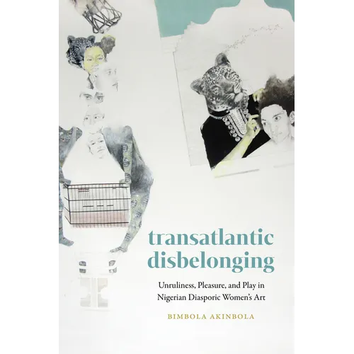 Transatlantic Disbelonging: Unruliness, Pleasure, and Play in Nigerian Diasporic Women's Art