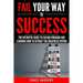Fail Your Way to Success - The Definitive Guide to Failing Forward and Learning How to Extract The Greatness Within: Why Failing is an Integral Part o