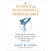 The Science and Philosophy of Martial Arts: Exploring the Connections Between the Cognitive, Physical, and Spiritual Aspects of Martial Arts