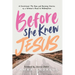 Before She Knew Jesus: A Devotional, The Raw and Refining Stories of a Woman's Road to Redemption