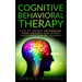 Cognitive Behavioral Therapy: How to Combat Depression, Fear, Anxiety and Worry (Happiness can be trained)