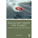 Sociology Saves the Planet: An Introduction to Socioecological Thinking and Practice