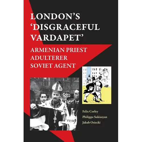 'London's Disgraceful Vardapet': Armenian Priest, Adulterer, Soviet Agent