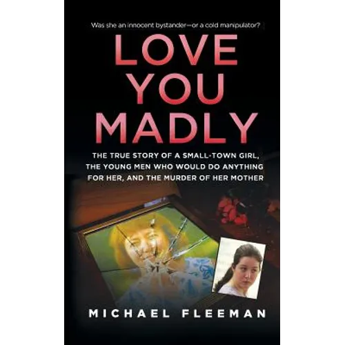 Love You Madly: The True Story of a Small-Town Girl, the Young Men She Seduced, and the Murder of Her Mother