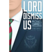Lord Dismiss Us