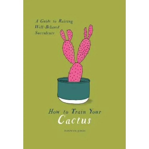 How to Train Your Cactus: A Guide to Raising Well-Behaved Succulents