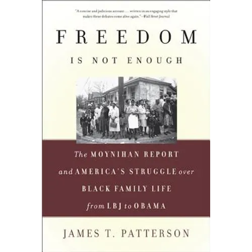 Freedom Is Not Enough: The Moynihan Report and America's Struggle Over Black Family Life -- From LBJ to Obama