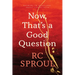 Now, That's a Good Question: Answers to Questions about Life and Faith