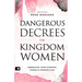 Dangerous Decrees for Kingdom Women: Embracing your Power, Purpose & Possibilities