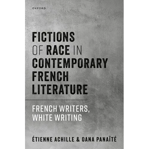 Fictions of Race in Contemporary French Literature: French Writers, White Writing