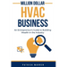 Million Dollar HVAC Business: An Entrepreneur's Guide to Building Wealth in the Industry