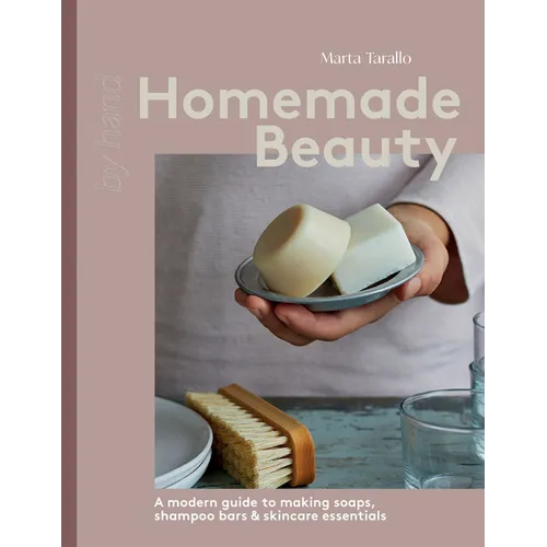 Homemade Beauty: A Modern Guide to Making Soaps, Shampoo Bars & Skincare Essentials