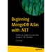 Beginning MongoDB Atlas with .Net: Flexible and Scalable Document Data Storage for .Net Developers