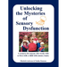 Unlocking the Mysteries of Sensory Dysfunction: A Resource for Anyone Who Works With, or Lives With, a Child with Sensory Issues