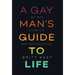 A Gay Man's Guide to Life: Get Real, Stand Tall, and Take Your Place