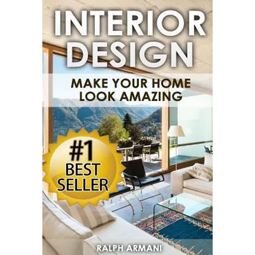 Interior Design: Make Your Home Look Amazing (Luxurious Home Decorating on a Budget)