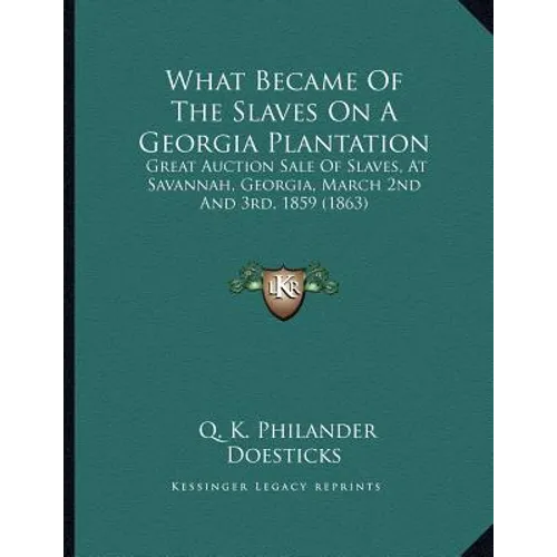What Became Of The Slaves On A Georgia Plantation: Great Auction Sale Of Slaves, At Savannah, Georgia, March 2nd And 3rd, 1859 (1863)