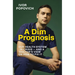 A Dim Prognosis: Our Health System in Crisis - And a Doctor's View on How to Fix It