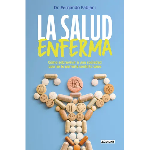 La Salud Enferma. Cómo Sobrevivir a Una Sociedad Que No Te Permite Sentirte Sano / In Sickness While in Health