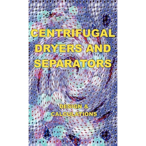 Centrifugal Dryers and Separators - Design & Calculations (Chemical Engineering Series)