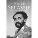 Haile Selassie: A Life from Beginning to End