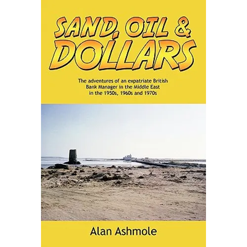 Sand, Oil & Dollars: The Adventures of an Expatriate British Bank Manager in the Middle East in the 1950s, 1960s and 1970s