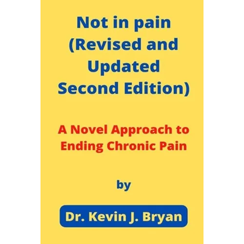Not in pain (Revised and Updated Second Edition): A Novel Approach to Ending Chronic Pain