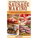 The Complete Guide to Sausage Making: Mastering the Art of Homemade Bratwurst, Bologna, Pepperoni, Salami, and More