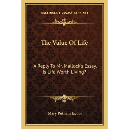 The Value Of Life: A Reply To Mr. Mallock's Essay, Is Life Worth Living?