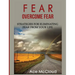 Fear: Overcome Fear: Strategies For Eliminating Fear From Your Life
