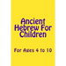 Ancient Hebrew For Children: For Ages 4 to 10